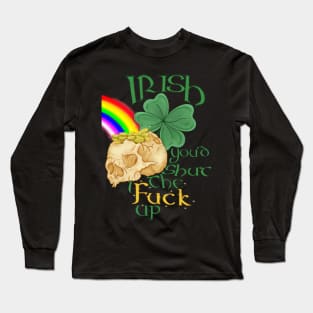 Irish you'd shut the fuck up Long Sleeve T-Shirt